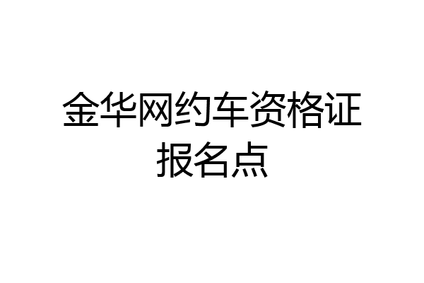 金华网约车资格证报名点