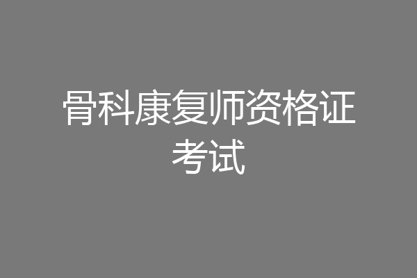骨科康复师资格证考试