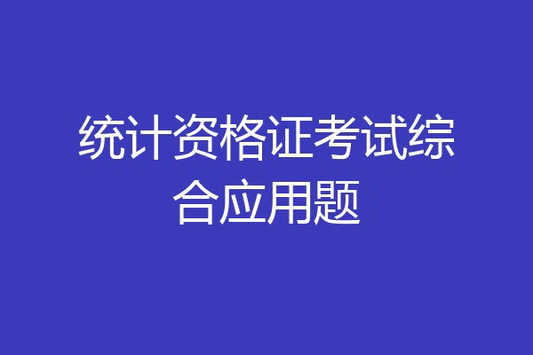统计资格证考试综合应用题
