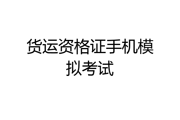 货运资格证手机模拟考试