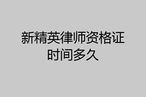 新精英律师资格证时间多久