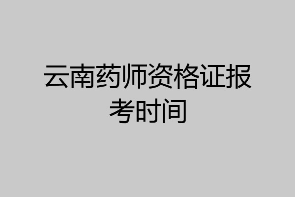 云南药师资格证报考时间