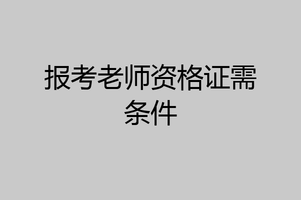 报考老师资格证需条件