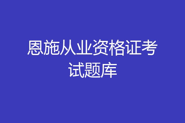 恩施从业资格证考试题库