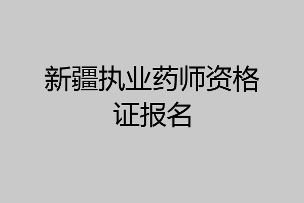 新疆执业药师资格证报名