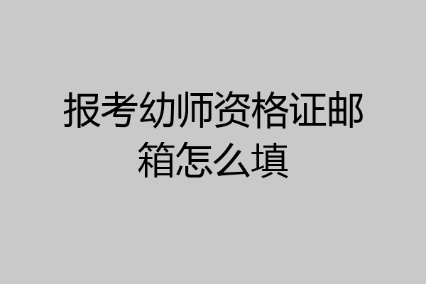 报考幼师资格证邮箱怎么填