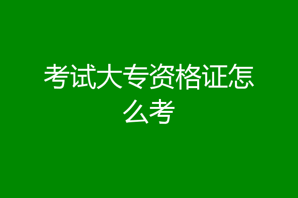 考试大专资格证怎么考