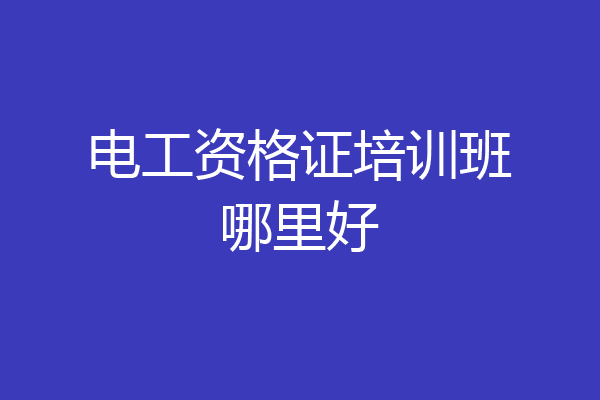 电工资格证培训班哪里好