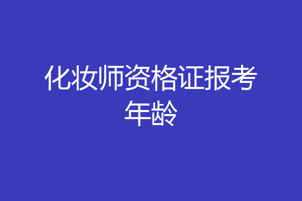 化妆师资格证报考年龄