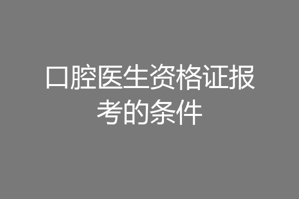 口腔医生资格证报考的条件