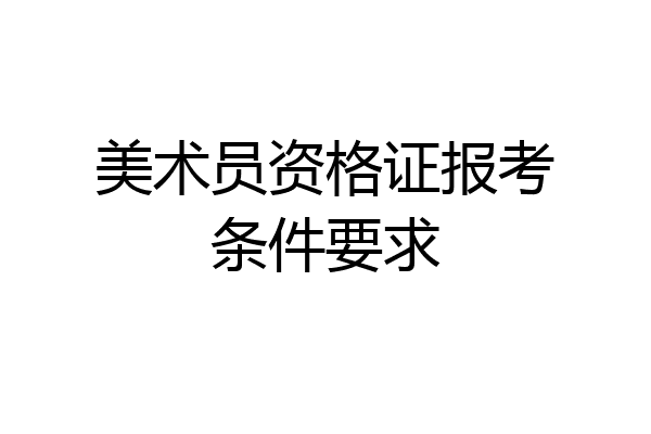美术员资格证报考条件要求