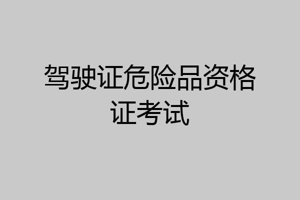驾驶证危险品资格证考试