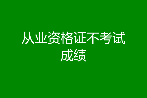 从业资格证不考试成绩
