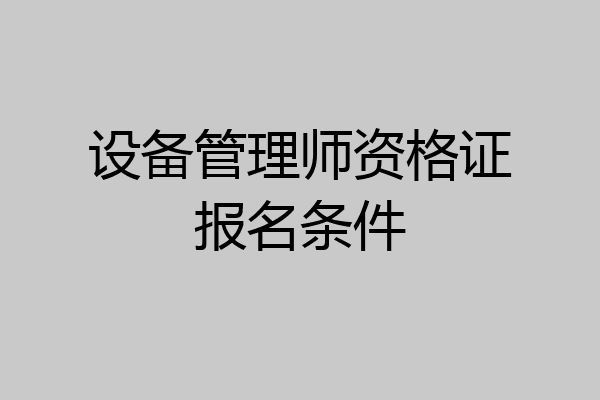 设备管理师资格证报名条件