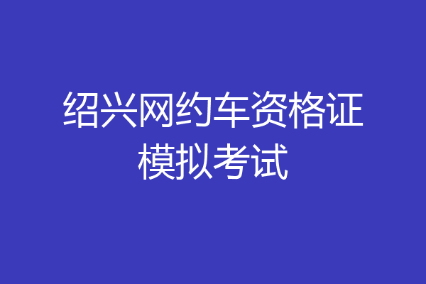 绍兴网约车资格证模拟考试