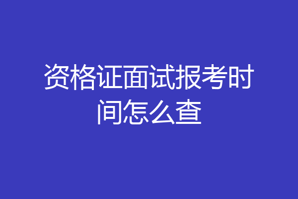 资格证面试报考时间怎么查