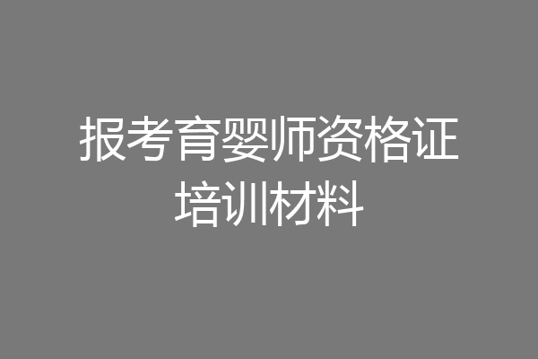 报考育婴师资格证培训材料