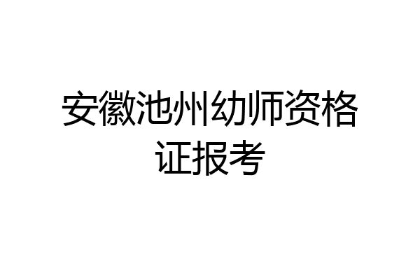 安徽池州幼师资格证报考