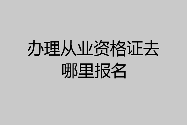 办理从业资格证去哪里报名