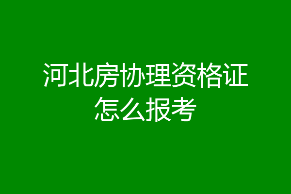 河北房协理资格证怎么报考