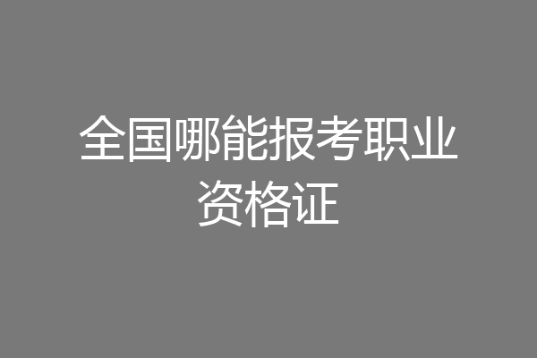 全国哪能报考职业资格证