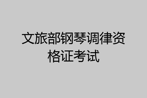 文旅部钢琴调律资格证考试