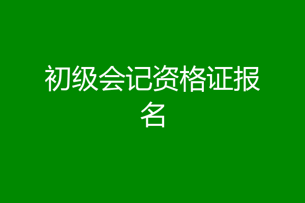 初级会记资格证报名