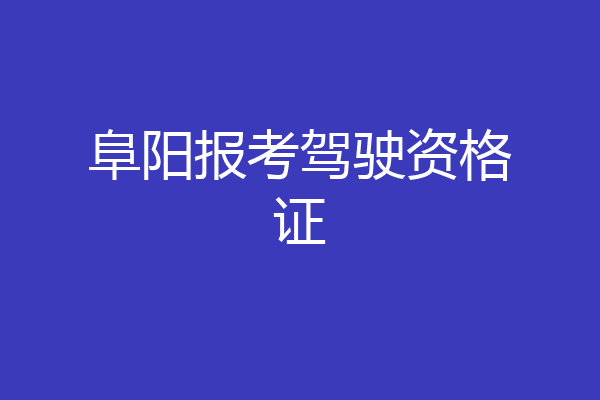 阜阳报考驾驶资格证