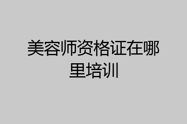 美容师资格证在哪里培训