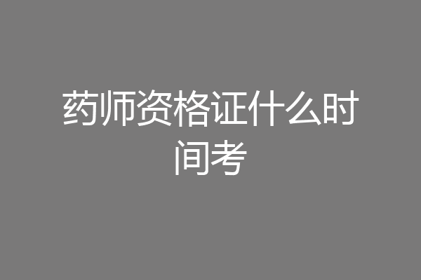 药师资格证什么时间考