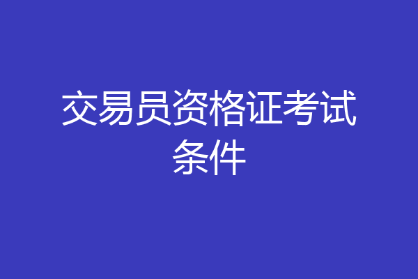 交易员资格证考试条件