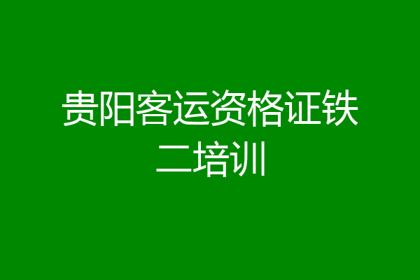 贵阳客运资格证铁二培训