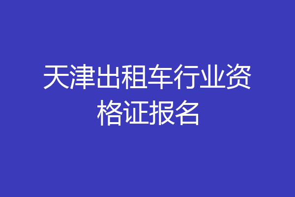 天津出租车行业资格证报名