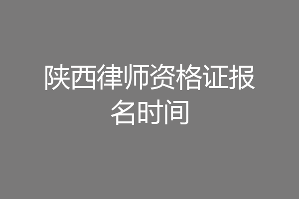 陕西律师资格证报名时间