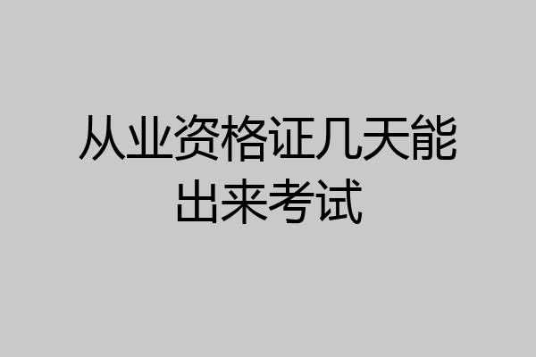 从业资格证几天能出来考试