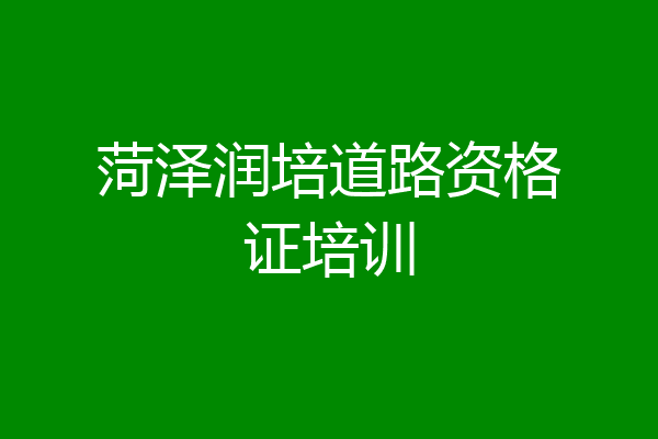 菏泽润培道路资格证培训