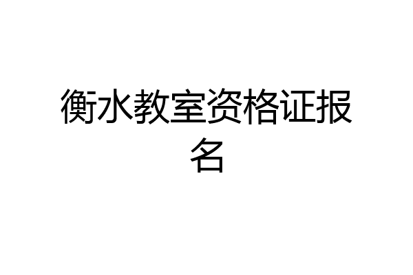 衡水教室资格证报名