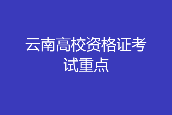 云南高校资格证考试重点