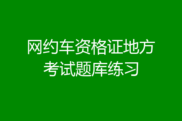网约车资格证地方考试题库练习