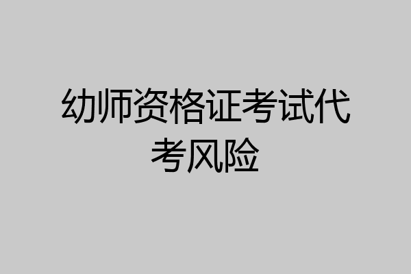 幼师资格证考试代考风险