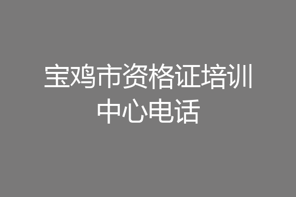 宝鸡市资格证培训中心电话