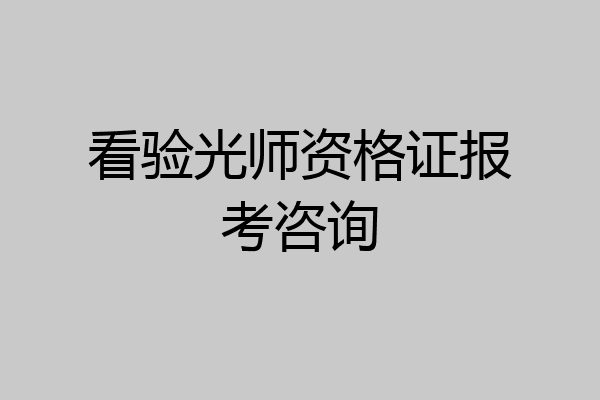 看验光师资格证报考咨询