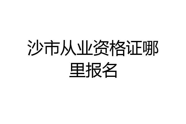 沙市从业资格证哪里报名