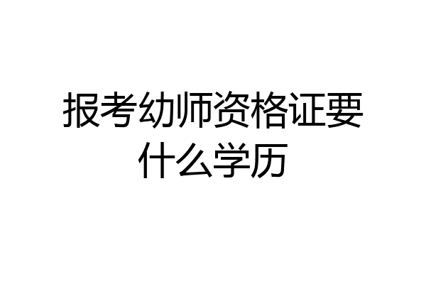 报考幼师资格证要什么学历