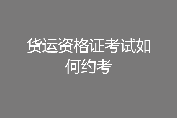 货运资格证考试如何约考