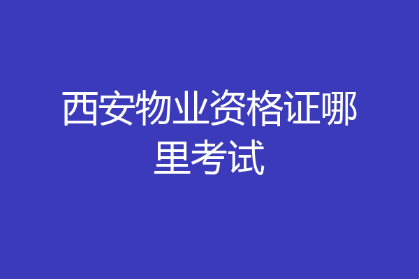 西安物业资格证哪里考试
