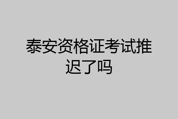 泰安资格证考试推迟了吗