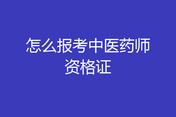 怎么报考中医药师资格证
