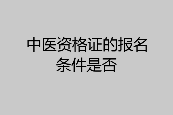 中医资格证的报名条件是否