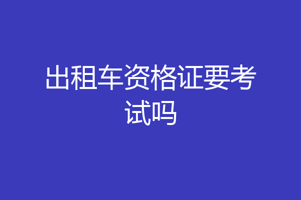 出租车资格证要考试吗